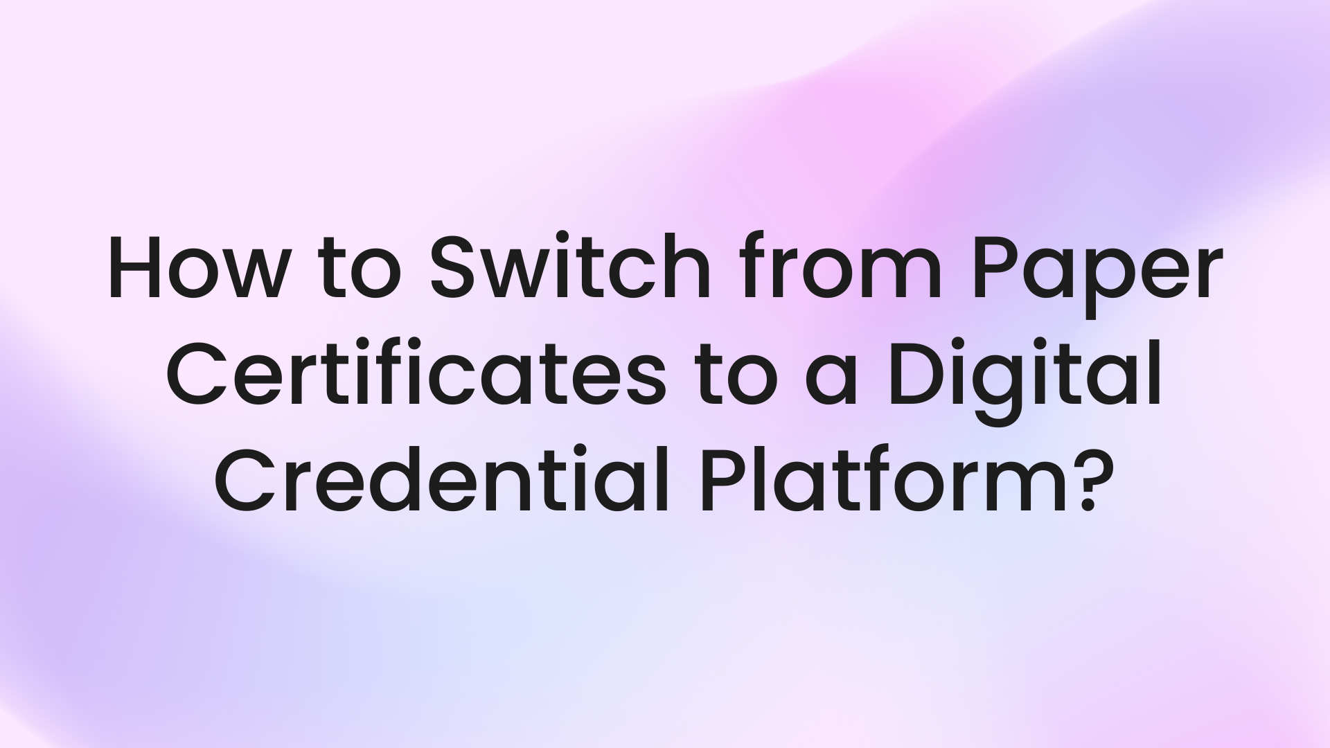 How to Switch from Paper Certificates to a Digital Credential Platform?