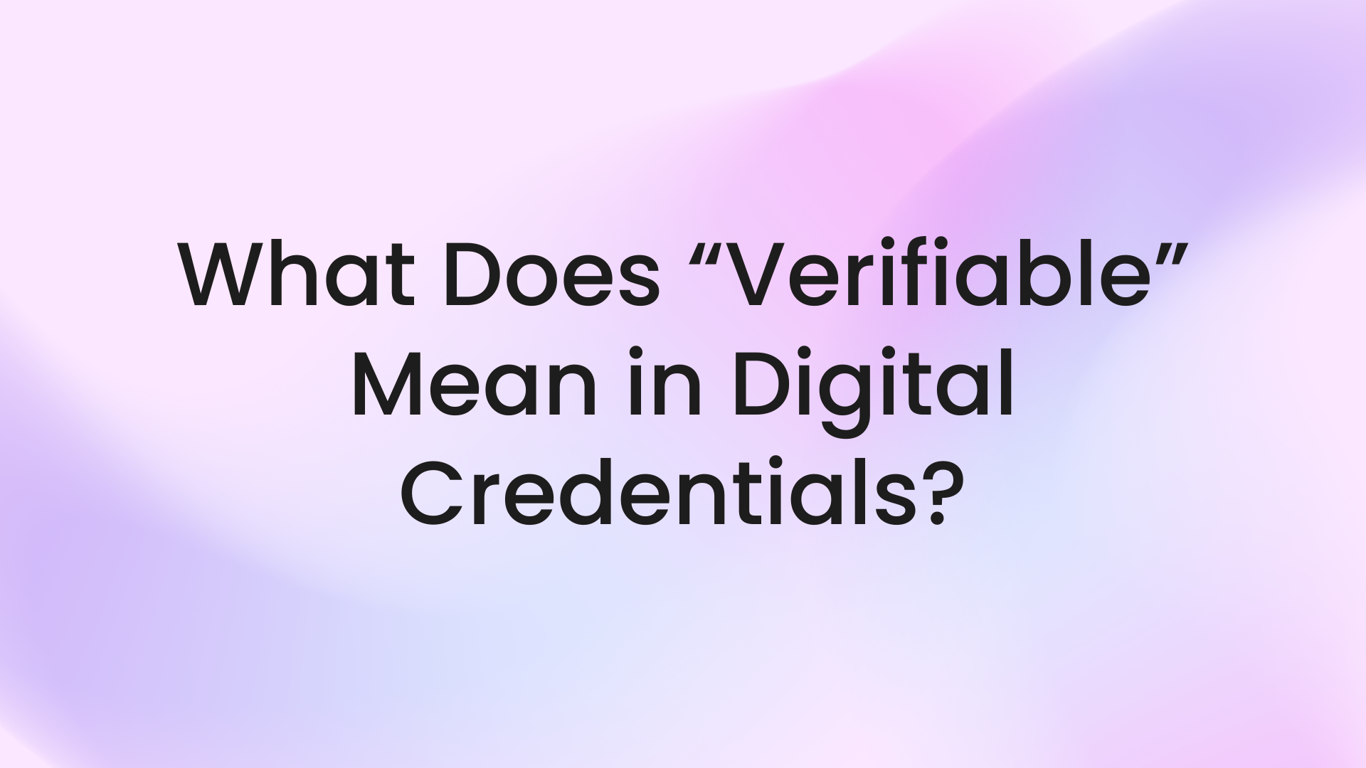 What Does “Verifiable” Mean in Digital Credentials?