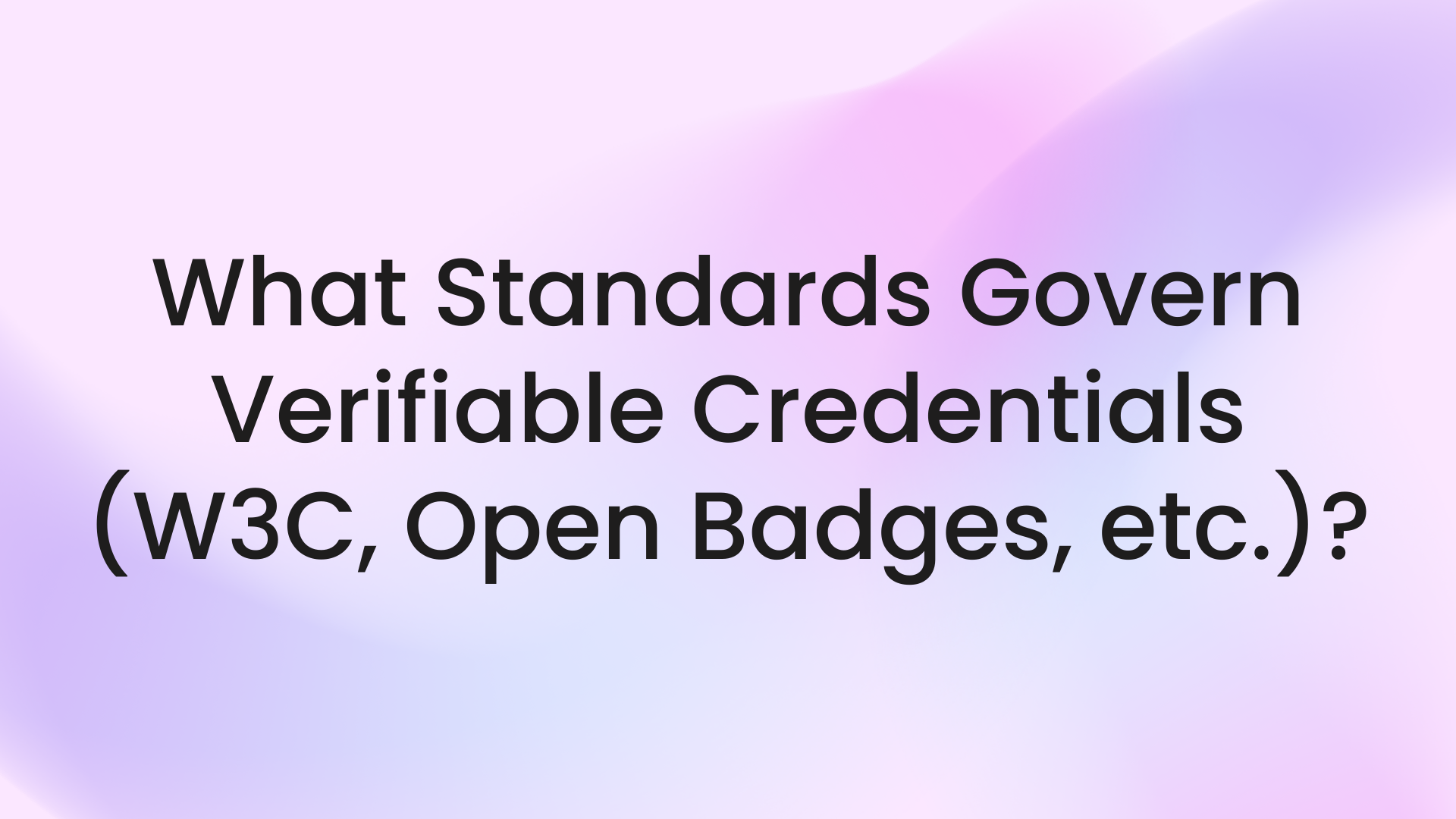 What Standards Govern Verifiable Credentials (W3C, Open Badges, etc.)?